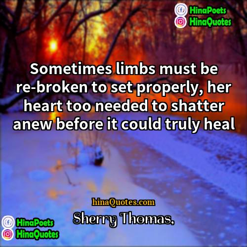 Sherry Thomas Quotes | Sometimes limbs must be re-broken to set